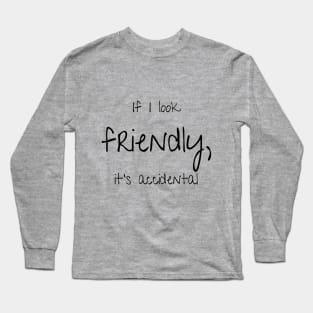 If I'm Friendly, It's Accidental Long Sleeve T-Shirt